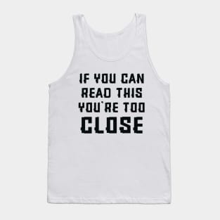 If you can read this you're too close Tank Top